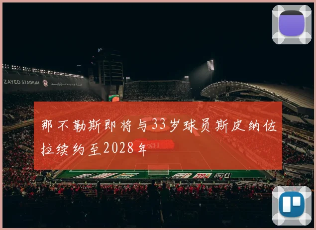 那不勒斯即将与33岁球员斯皮纳佐拉续约至2028年