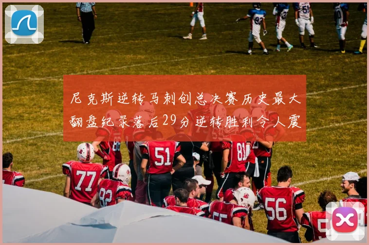 尼克斯逆转马刺创总决赛历史最大翻盘纪录落后29分逆转胜利令人震惊