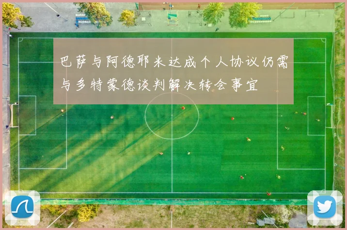 巴萨与阿德耶米达成个人协议仍需与多特蒙德谈判解决转会事宜